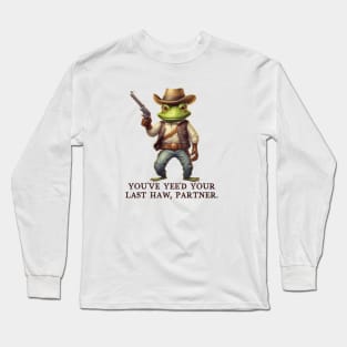 You've Yee'd Your Last Haw Partner - Cowboy Frog Long Sleeve T-Shirt